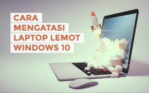 Cara mengatasi laptop lemot Windows 10
