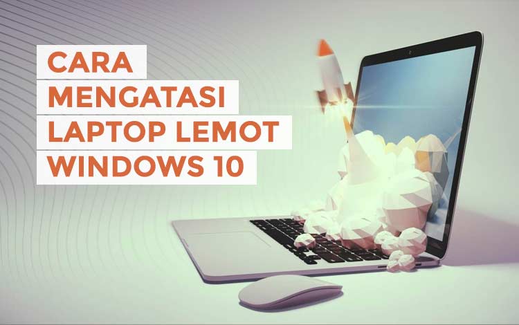Cara Mengatasi Laptop Lemot di Windows 10 Tanpa Software