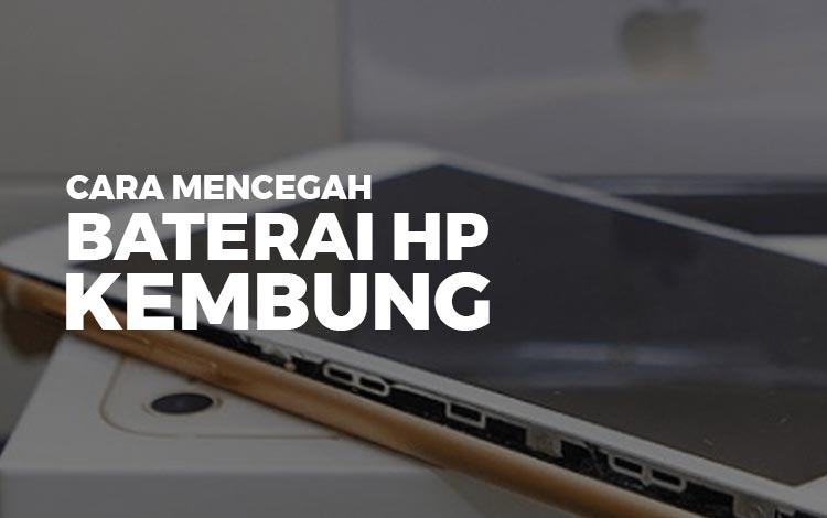 15 Cara Mencegah Baterai HP Kembung - DIGITEK.ID