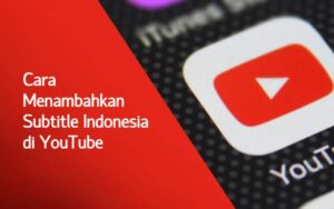 Cara Menambahkan Subtitle Indonesia di YouTube
