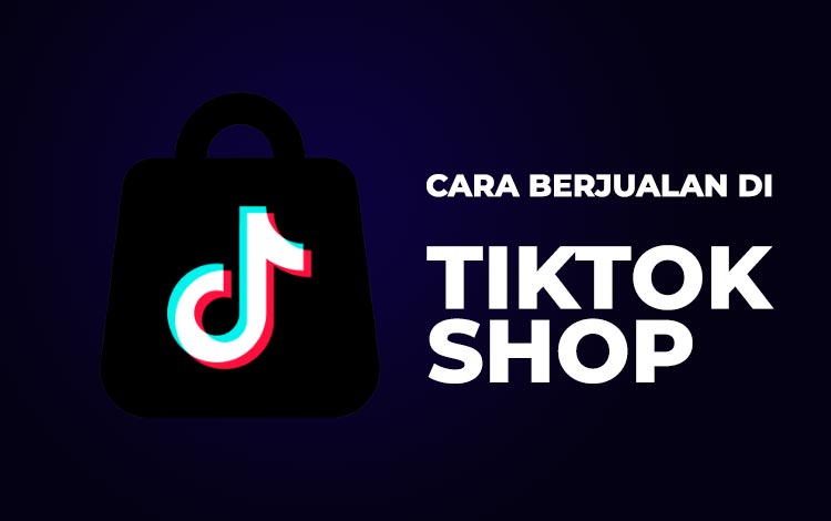 Cara berjualan di TikTok Shop